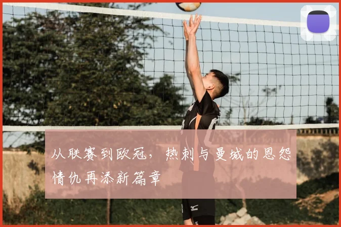 从联赛到欧冠，热刺与曼城的恩怨情仇再添新篇章