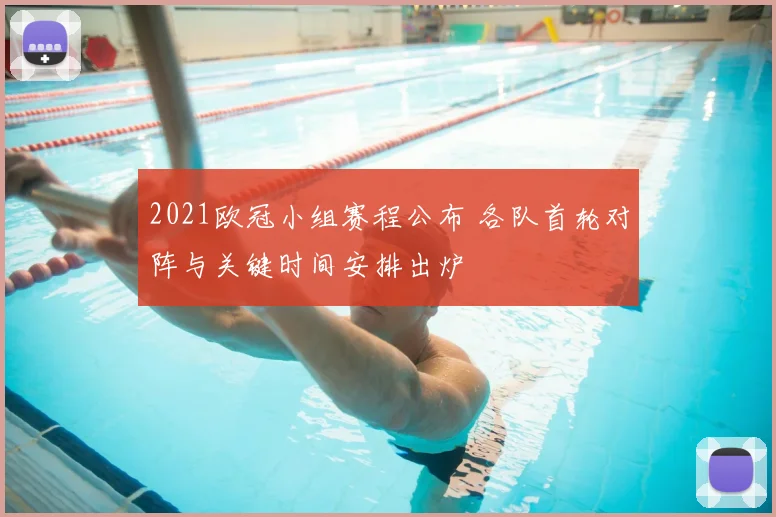 2021欧冠小组赛程公布 各队首轮对阵与关键时间安排出炉